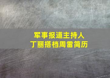 军事报道主持人丁丽搭档周雷简历