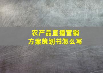 农产品直播营销方案策划书怎么写