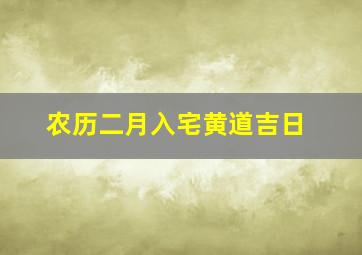 农历二月入宅黄道吉日