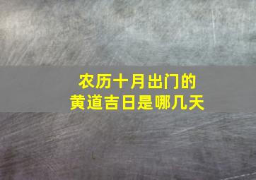 农历十月出门的黄道吉日是哪几天