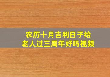 农历十月吉利日子给老人过三周年好吗视频