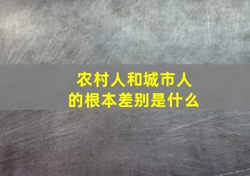 农村人和城市人的根本差别是什么