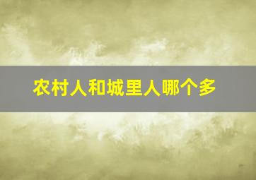 农村人和城里人哪个多