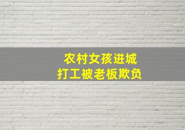 农村女孩进城打工被老板欺负