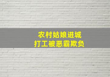 农村姑娘进城打工被恶霸欺负