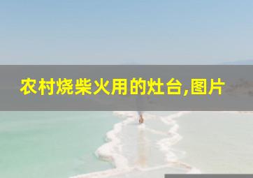 农村烧柴火用的灶台,图片