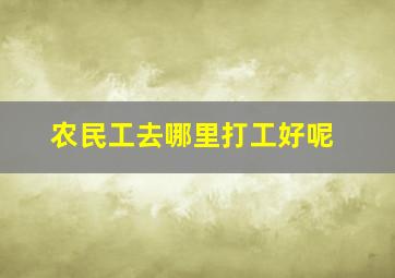 农民工去哪里打工好呢