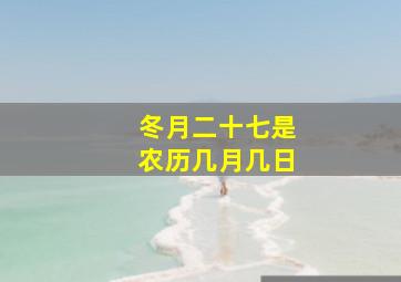 冬月二十七是农历几月几日