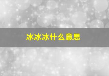 冰冰冰什么意思