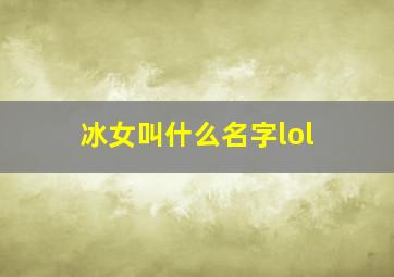 冰女叫什么名字lol