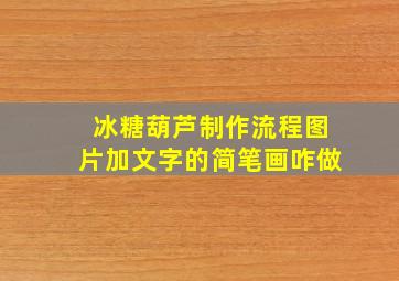 冰糖葫芦制作流程图片加文字的简笔画咋做