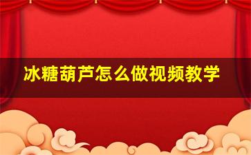 冰糖葫芦怎么做视频教学