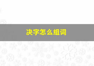 决字怎么组词