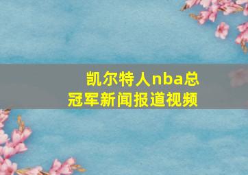 凯尔特人nba总冠军新闻报道视频