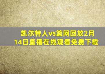 凯尔特人vs篮网回放2月14日直播在线观看免费下载