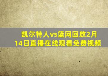 凯尔特人vs篮网回放2月14日直播在线观看免费视频