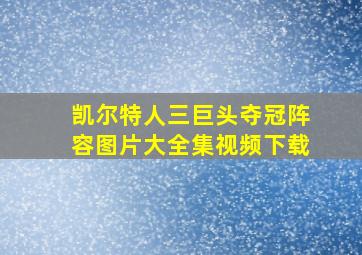 凯尔特人三巨头夺冠阵容图片大全集视频下载