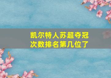 凯尔特人苏超夺冠次数排名第几位了