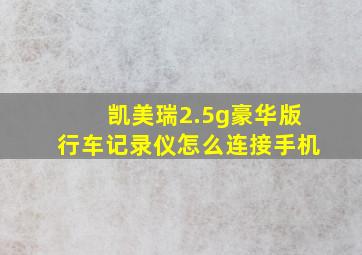 凯美瑞2.5g豪华版行车记录仪怎么连接手机