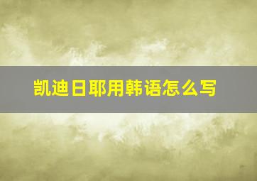 凯迪日耶用韩语怎么写