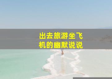 出去旅游坐飞机的幽默说说