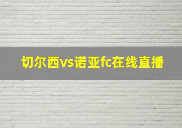 切尔西vs诺亚fc在线直播