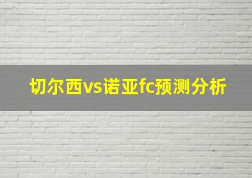 切尔西vs诺亚fc预测分析