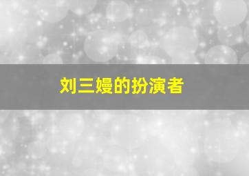 刘三嫚的扮演者