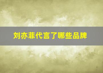 刘亦菲代言了哪些品牌