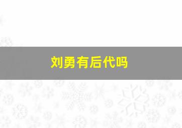 刘勇有后代吗