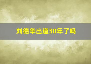 刘德华出道30年了吗