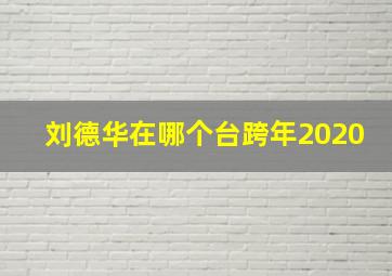 刘德华在哪个台跨年2020