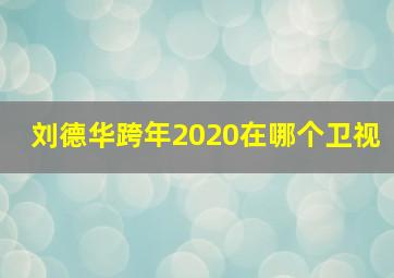 刘德华跨年2020在哪个卫视