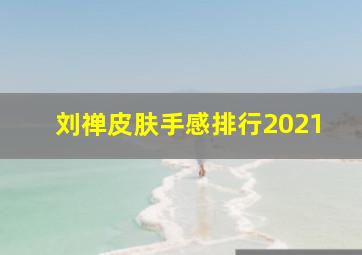 刘禅皮肤手感排行2021