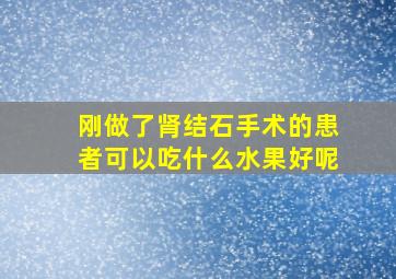 刚做了肾结石手术的患者可以吃什么水果好呢