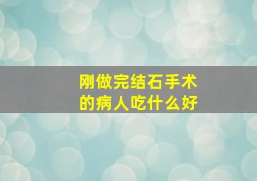 刚做完结石手术的病人吃什么好