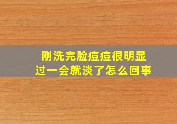 刚洗完脸痘痘很明显过一会就淡了怎么回事