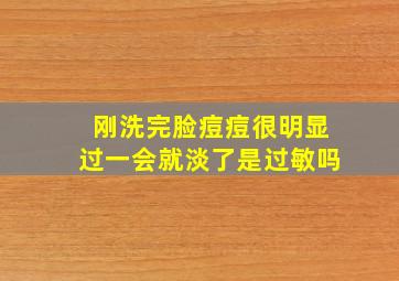 刚洗完脸痘痘很明显过一会就淡了是过敏吗