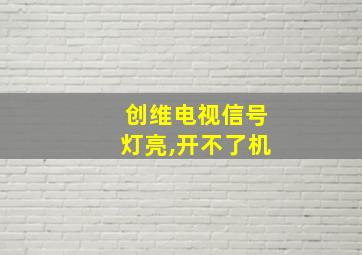 创维电视信号灯亮,开不了机