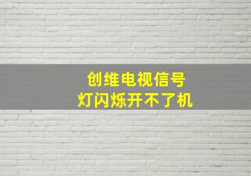 创维电视信号灯闪烁开不了机