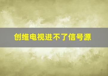 创维电视进不了信号源