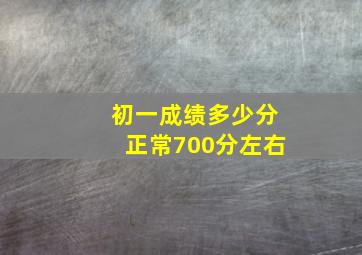 初一成绩多少分正常700分左右