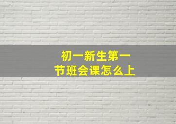 初一新生第一节班会课怎么上