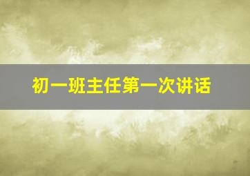 初一班主任第一次讲话