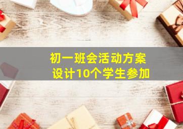 初一班会活动方案设计10个学生参加