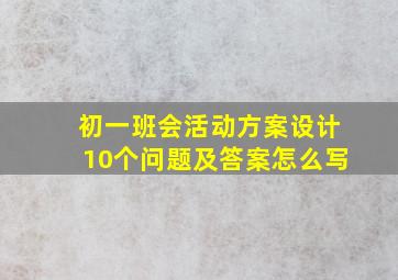 初一班会活动方案设计10个问题及答案怎么写