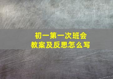 初一第一次班会教案及反思怎么写