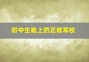 初中生能上的正规军校