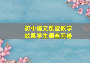 初中语文课堂教学效果学生调查问卷