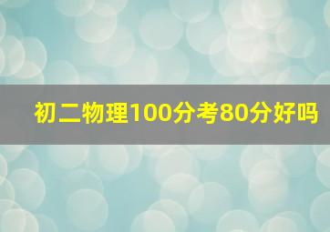 初二物理100分考80分好吗